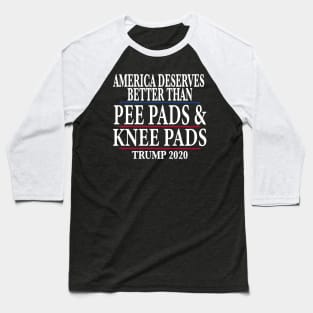 America Deserves Better Than Pee Pads and Knee Pads Trump 2020 Baseball T-Shirt